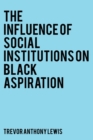 Image for The Influence of Social Institutions on Black Aspiration