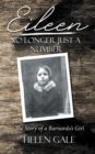 Image for Eileen - No Longer Just A Number : The Story Of A Barnardo&#39;s Girl
