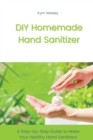 Image for DIY Homemade Hand Sanitizer : A Step-by-Step Guide to Make Your Healthy Hand Sanitizers