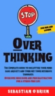 Image for Stop Overthinking : The Complete guide to declutter your mind, ease anxiety, and turn off your intensive thoughts. Overcome indecision and procrastination for a stress-Free Life. For men and women.