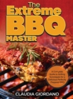 Image for The Extreme BBQ Master : A Complete Guide to Grilling Techniques for a Delicious Perfectly Prepared BBQ