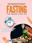 Image for Intermittent Fasting for Women Over 50 : The Secrets Formula To Lose Weight, Start Metabolism and Feel Young. Tasty and Delicious Recipes to Obtain Immediate Results