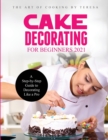 Image for Cake Decorating for Beginners 2021 : A Step-by-Step Guide to Decorating Like a Pro