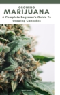 Image for GROWING MARIJUANA. A complete beginner&#39;s guide to growing cannabis