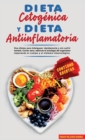 Image for Dieta Cetogenica Y Dieta Antiinflamatoria : Dos dietas para Adelgazar rapidamente y sin sufrir hambre. Comer sano, estimula la autofagia del organismo mejorando el cuerpo y el sistema inmunologico