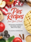 Image for Pies Recipes from Your Heart : Recipe Book of 50 Delicious and Healthy Cakes to Bake at Your Home