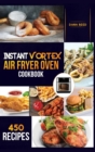 Image for Instant Vortex Air Fryer Oven Cookbook : 450 Affordable, Quick and Easy Recipes for Beginners; Fry, Bake, Grill, Roast and more.
