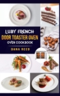 Image for Luby French Door Toaster Oven Cookbook : Easy, Delicious, Affordable and Simple Recipes to Bake, Toast, Broil which anyone can cook.