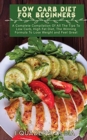 Image for Low Carb Diet For Beginners : A Complete Compilation Of All The Tips To Low Carb, High Fat Diet, The Winning Formula To Lose Weight and Feel Great
