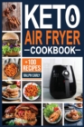 Image for Keto Air Fryer Cookbook : +100 Delicious Low-Carb Recipes to Heal Your Body &amp; Help You Lose Weight Air. Frying, Bake, Grill and Roast.