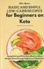 Image for Basic and Simple Low-Carb Recipes for Beginners on Keto : Delightful and Effortless Meals to Shed Weight, Boost Energy and Lower Cholesterol