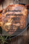 Image for Ricettario per diabetici 2021 : Libro Di Cucina Diabetico Facile Da Preparare Per Migliorare La Salute Generale del Corpo