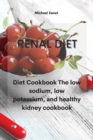 Image for Renal Diet : Diet Cookbook The low sodium, low potassium, and healthy kidney cookbook