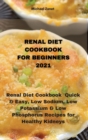 Image for Renal Diet Cookbook for Beginners 2021 : Renal Diet Cookbook Quick &amp; Easy, Low Sodium, Low Potassium &amp; Low Phosphorus Recipes for Healthy Kidneys