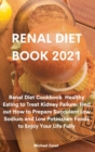 Image for Renal Diet Book 2021 : Renal Diet Cookbook Healthy Eating to Treat Kidney Failure: Find out How to Prepare Succulent Low Sodium and Low Potassium Foods to Enjoy Your Life Fully