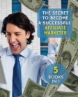 Image for [ 5 Books in 1 ] - The Secret to Become a Successful Affiliate Marketer - (Paperback Version - English Edition) : This Book Will Show You the Steps to Take in Order to Create a Fantastic &quot;Stream Incom