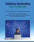 Image for Affiliate Marketing for Beginners : The Most Popular Way To Make Money Online Fast - You Look For A Product That You Like, Promote It To Others And Earn A Part Of The Profit From Each Sale That You Ma