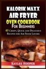 Image for Kalorik Maxx Air Fryer Oven Cookbook for Beginners : 40 Crispy, Quick and Delicious Recipes for Air Fryer Lovers