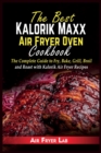 Image for The Best Kalorik Maxx Air Fryer Oven Cookbook : The Complete Guide to Fry, Bake, Grill, Broil and Roast with Kalorik Air Fryer Recipes