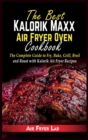 Image for The Best Kalorik Maxx Air Fryer Oven Cookbook : The Complete Guide to Fry, Bake, Grill, Broil and Roast with Kalorik Air Fryer Recipes