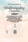 Image for Understanding Couples Therapy : A Practical Guide To Cure And Build A Stronger Relationship, Increase Your Intimacy And Manage Couple Communication to Solve Conflicts To Overcome Your Fears, By Allowi