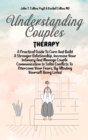 Image for Understanding Couples Therapy : A Practical Guide To Cure And Build A Stronger Relationship, Increase Your Intimacy And Manage Couple Communication to Solve Conflicts To Overcome Your Fears, By Allowi