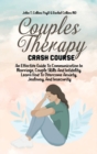 Image for Couples Therapy Crash Course : An Effective Guide To Communication In Marriage, Couple Skills And Infidelity. Learn How To Overcome Anxiety, Jealousy, And Insecurity