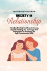 Image for Anxiety In Relationship : A Workbook To Help You Eliminate Anxiety, Negative Thinking, And Jealousy In Your Relationship, By Developing The Right Communication Skills