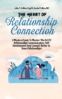 Image for The Heart Of Relationship Connection : A Modern Guide To Master The Art Of Relationship Communication, Self-Development And Connect Better In Your Relationships