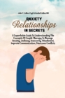 Image for Anxiety In Relationship Secrets : A Superlative Guide To Understanding The Concepts Of Couple Therapy To Manage Anxiety, Jealousy, Insecurity, Attachment, Improve Communication, Overcome Conflicts