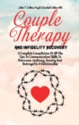 Image for Couple Therapy And Infidelity Recovery : A Complete Compilation Of All The Tips To Communication Skills To Overcome Jealousy, Anxiety And Betrayal In A Relationship