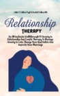 Image for Relationship Therapy : An All-Inclusive Walkthrough Of Anxiety In Relationship And Couple Therapy To Manage Anxiety In Love, Change Your Bad Habits And Improve Your Marriage