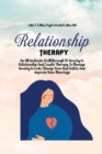 Image for Relationship Therapy : An All-Inclusive Walkthrough Of Anxiety In Relationship And Couple Therapy To Manage Anxiety In Love, Change Your Bad Habits And Improve Your Marriage