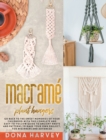Image for Macrame&#39; Plant Hangers : Go Back to The Sweet Memories of Your Childhood with This Complete and Easy-To-Follow Guide to Ancient Knots and Patterns to Make Your Own Project, For Beginners and Advanced