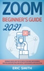 Image for Zoom Beginner&#39;s Guide 2021 : Webinar Videos Are the Future in Teaching and Business. Master Zoom Meetings and Boost Your Business and Education.
