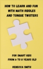 Image for How to Learn and Fun with Math Riddles and Tongue Twisters : For smart kids from 6 to 8 years old