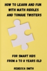 Image for How to Learn and Fun with Math Riddles and Tongue Twisters : For smart kids from 6 to 8 years old