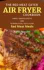 Image for The Red Meat Eater Air Fryer Cookbook : Simply Unapologetic and Scandalously Succulent Red Meat Meals
