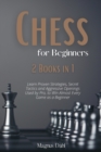 Image for Chess 2 Books in 1 : Learn Proven Strategies, Secret Tactics and Aggressive Openings Used by Pro, to Win Almost Every Game as a Beginner