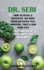 Image for Dr. Sebi : How to Detox &amp; Revitalize the Body through Water Fast, Smoothie, Fruit &amp; Raw Food Fast -FASTING AS A RECOURSE TO HEALING