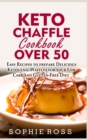 Image for Keto Chaffle Cookbook Over 50 : Easy Recipes to prepare Delicious Ketogenic Waffles for your Low Carb and Gluten-Free Diet