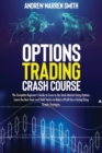 Image for Options Trading Crash Course : The Complete Beginner&#39;s Guide to Grow in the Stock Market Using Options. Learn the Best Tools and Effective Tactics to Make a Profit for a Living Using Clear Strategies.