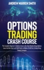 Image for Options Trading Crash Course : The Complete Beginner&#39;s Guide to Grow in the Stock Market Using Options. Learn the Best Tools and Valid Tactics to Make a Profit for a Living Using Simple Strategies.