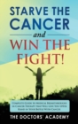 Image for Starve the Cancer and Win the Fight! : Complete Guide to Medical Breakthroughs in Cancer Therapy that Will Give You Upper Hand in Your Battle With Cancer