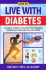 Image for How To Live With Diabetes : Complete Guide to Preventing and Controlling Diabetes and Improving Your Life Quality