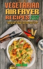 Image for Vegetarian Air Fryer Recipes 2021 : A Complete Guide With Easy Vegetarian Recipes to Cook, Bake and Grill Affordable Meals with your Air Fryer