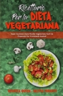 Image for Ricettario per la Dieta Vegetariana : Super Gustose e Sane Ricette Vegetariane Facili da Preparare Per Principianti Assoluti (Plant Based Diet Cookbook) (Italian Version)
