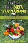 Image for Ricettario per la Dieta Vegetariana 2021 : Una Semplice Guida Per Principianti Per Perdere Peso e Ritrovare L&#39;Energia (Plant Based Diet Cookbook 2021) (Italian Version)