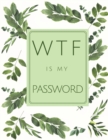 Image for WTF Is My Password : Protect Usernames and Passwords with This Amazing Logbook