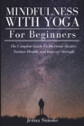 Image for Mindfulness With Yoga For Beginners : The Complete Guide To Decrease Anxiety, Nurture Health, and Improve Strength
